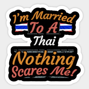 I'm Married To A Thai Nothing Scares Me - Gift for Thai From Thailand Asia,South-Eastern Asia, Sticker